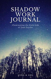 Shadow Work Journal: Illuminating the Dark Side of Your Psyche