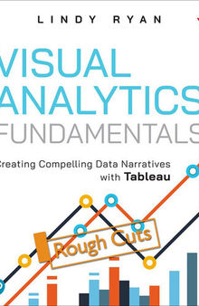 Visual Analytics Fundamentals: Creating Compelling Data Narratives with Tableau (Rough Cut)