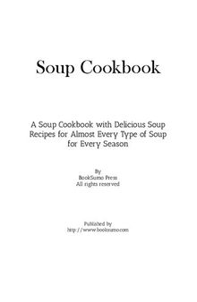 Soup Recipes: A Soup Cookbook Filled with Delicious Soup Recipes for Almost Every Type of Soup for Every Season