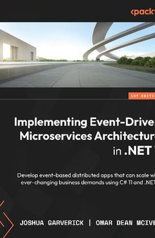 Implementing Event-Driven Microservices Architecture in .NET 7: Develop event-based distributed apps that can scale with ever-changing business demands using C# 11 and .NET 7