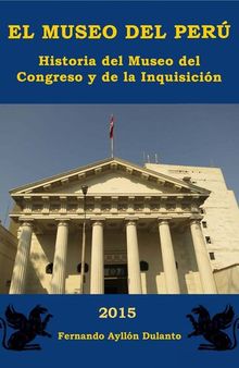 El museo del Perú. Historia del Museo del Congreso y de la Inquisición