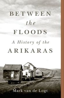 Between the Floods: A History of the Arikaras