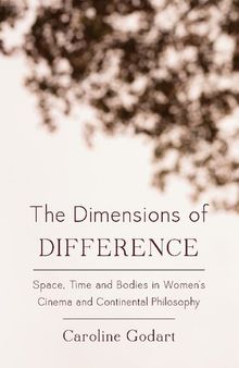 The Dimensions of Difference: Space, Time and Bodies in Women’s Cinema and Continental Philosophy
