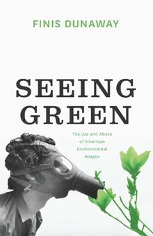 Seeing Green: The Use and Abuse of American Environmental Images