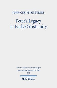 Peter's Legacy in Early Christianity: The Appropriation and Use of Peter's Authority in the First Three Centuries