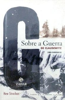 Sobre a Guerra de Clausewitz: Uma Biografia