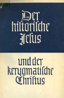 Der historische Jesus und der kerygmatische Christus. Beiträge zum Christusverständnis in Forschung und Verkündigung