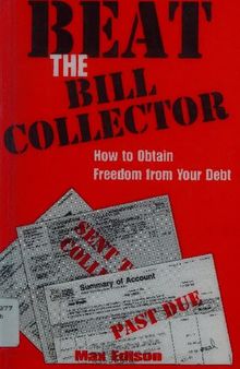 Beat the Bill Collector: How to Obtain Freedom from Your Debt