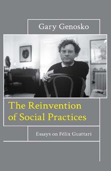 The Reinvention of Social Practices: Essays on Félix Guattari