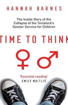 Time to Think: The Inside Story of the Collapse of the Tavistock’s Gender Service for Children