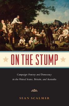 On the Stump: Campaign Oratory and Democracy in the United States, Britain, and Australia