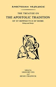 The Treatise on the Apostolic Tradition of St. Hippolytus of Rome, Bishop and Martyr = Apostolikē paradosis