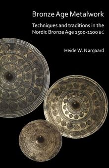 Bronze Age Metalwork: Techniques and traditions in the Nordic Bronze Age 1500-1100 BC