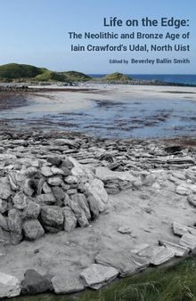 Life on the Edge: The Neolithic and Bronze Age of Iain Crawford’s Udal, North Uist