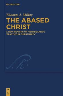 The Abased Christ: A New Reading of Kierkegaard’s 'Practice in Christianity'