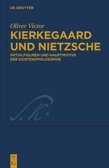 Kierkegaard und Nietzsche: Initialfiguren und Hauptmotive der Existenzphilosophie