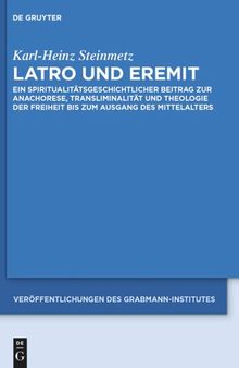 Latro und Eremit: Ein spiritualitätsgeschichtlicher Beitrag zur Anachorese, Transliminalität und Theologie der Freiheit bis zum Ausgang des Mittelalters