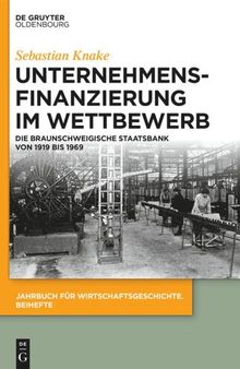 Unternehmensfinanzierung im Wettbewerb: Die Braunschweigische Staatsbank von 1919 bis 1969