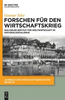 Forschen für den Wirtschaftskrieg: Das Kieler Institut für Weltwirtschaft im Nationalsozialismus