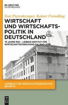 Wirtschaft und Wirtschaftspolitik in Deutschland: 75 Jahre RWI – Leibniz-Institut für Wirtschaftsforschung e.V. 1943–2018