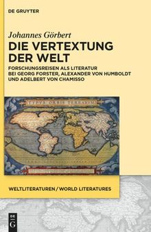 Die Vertextung der Welt: Forschungsreisen als Literatur bei Georg Forster, Alexander von Humboldt und Adelbert von Chamisso