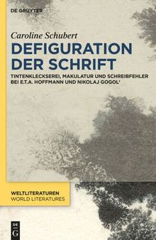 Defiguration der Schrift: Tintenkleckserei, Makulatur und Schreibfehler bei E.T.A. Hoffmann und Nikolaj Gogol'