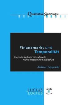 Finanzmarkt und Temporalität: Imaginäre Zeit und die kulturelle Repräsentation der Gesellschaft