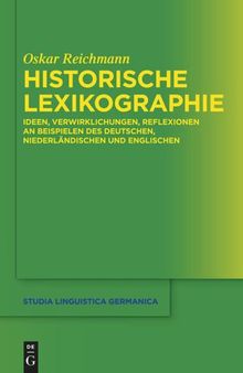 Historische Lexikographie: Ideen, Verwirklichungen, Reflexionen an Beispielen des Deutschen, Niederländischen und Englischen