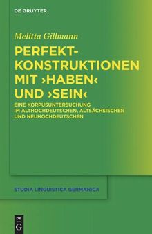 Perfektkonstruktionen mit ›haben‹ und ›sein‹: Eine Korpusuntersuchung im Althochdeutschen, Altsächsischen und Neuhochdeutschen