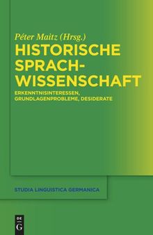 Historische Sprachwissenschaft: Erkenntnisinteressen, Grundlagenprobleme, Desiderate