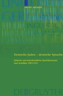 Deutsche Juden - deutsche Sprache: Jüdische und judenfeindliche Sprachkonzepte und -konflikte 1893-1933