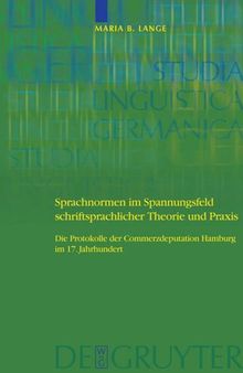 Sprachnormen im Spannungsfeld schriftsprachlicher Theorie und Praxis: Die Protokolle der Commerzdeputation Hamburg im 17. Jahrhundert