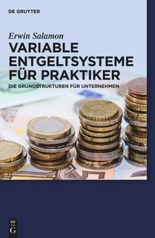 Variable Entgeltsysteme für Praktiker: Die Grundstrukturen für Unternehmen