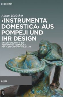 ›Instrumenta domestica‹ aus Pompeji und ihr Design: Eine Untersuchung zur decorativen Gestaltung der Kleinfunde aus Insula I 10