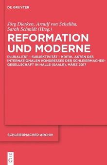 Reformation und Moderne: Pluralität – Subjektivität – Kritik. Akten des Internationalen Kongresses der Schleiermacher-Gesellschaft in Halle (Saale), März 2017