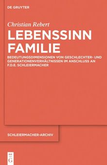 Lebenssinn Familie: Bedeutungsdimensionen von Geschlechter- und Generationenverhältnissen im Anschluss an F.D.E. Schleiermacher