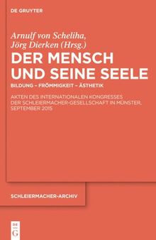 Der Mensch und seine Seele: Bildung – Frömmigkeit – Ästhetik.
Akten des Internationalen Kongresses der Schleiermacher-Gesellschaft in Münster, September 2015