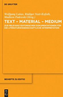 Text - Material - Medium: Zur Relevanz editorischer Dokumentationen für die literaturwissenschaftliche Interpretation