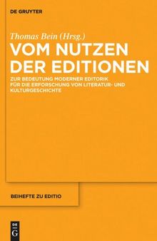 Vom Nutzen der Editionen: Zur Bedeutung moderner Editorik für die Erforschung von Literatur- und Kulturgeschichte