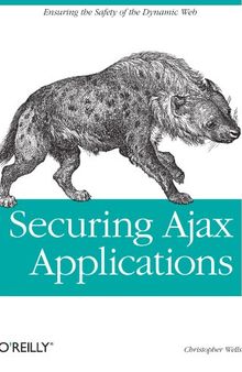 Securing Ajax Applications: Ensuring the Safety of the Dynamic Web