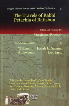 The Travels of Rabbi Petachia of Ratisbon: Who, in the Latter End of the Twelfth Century visited Poland, Russia, Little Tartary, the Crimea, Armenia, Assyria, Syria, the Holy Land, and Greece