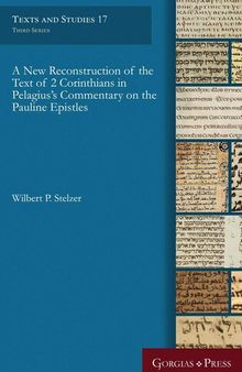 A New Reconstruction of the Text of 2 Corinthians in Pelagius' Commentary on the Pauline Epistles (Texts and Studies)