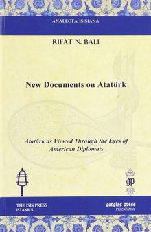 New Documents on Ataturk: Ataturk As Viewed Through the Eyes of American Diplomats (Analecta Isisiana: Ottoman and Turkish Studies)