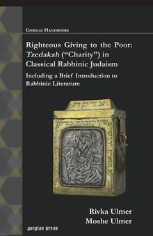 Righteous Giving to the Poor: Tzedakah (charity) in Classical Rabbinic Judaism; Including a Brief Introduction to Rabbinic Literature