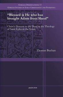 Blessed Is He Who Has Brought Adam from Sheol: Christ's Descent to the Dead in the Theology of Saint Ephrem the Syrian