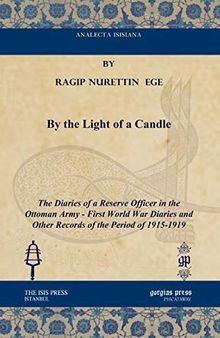 By the Light of a Candle: The Diaries of a Reserve Officer in the Ottoman Army - First World War Diaries and Other Records of the Period of 1915-1919 (Analecta Isisiana: Ottoman and Turkish Studies)