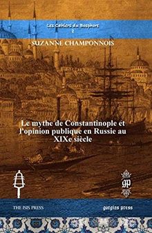 Le Mythe De Constantinople Et L'opinion Publique En Russie Au XIXe Siecle (Les Cahiers Du Bosphore) (French Edition)