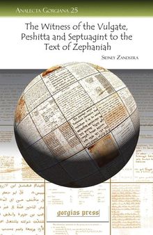The Witness of the Vulgate, Peshitta and Septuagint to the Text of Zephaniah (Analecta Gorgiana)