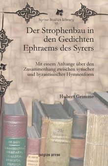 Der Strophenbau in Den Gedichten Ephraems Des Syrers: Mit Einem Anhange Uber Den Zusammenhang Zwischen Syrischer Und Byzantinischer Hymenform