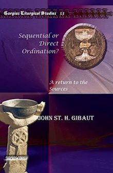 Sequential or Direct Ordination?: A Return to the Sources (Gorgias Liturgical Studies)